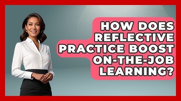 How Does Reflective Practice Boost On-the-job Learning? - First Job Success Guide
