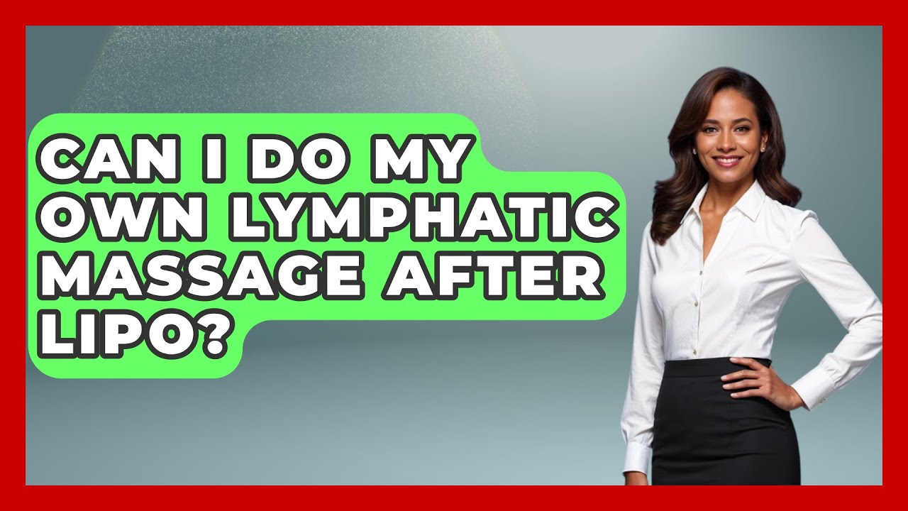 Can I Do My Own Lymphatic Massage After Lipo