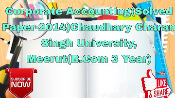 Corporate Accounting(Solved Paper-2014)Chaudhary Charan Singh University, Meerut(B.Com 3 Year)