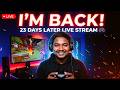 I'm Back! 23 Day Later Live Stream