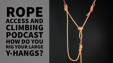 HOW TO RIG LARGE Y-HANGS - TECH TALK - THE ROPE ACCESS AND CLIMBING PODCAST
