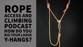 HOW TO RIG LARGE Y-HANGS - TECH TALK - THE ROPE ACCESS AND CLIMBING PODCAST