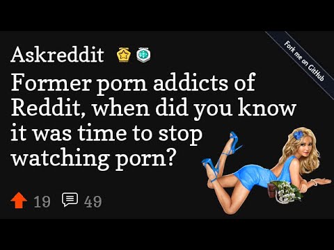 Former porn addicts of Reddit, when did you know it was time to stop