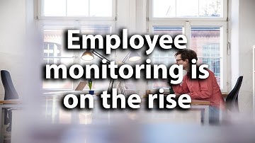 Employee monitoring is on the rise. Should we be worried?
