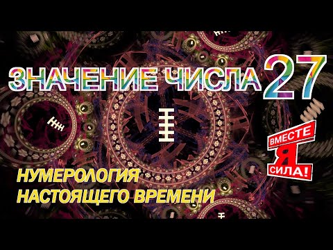 ЗНАЧЕНИЕ ЧИСЛА 27. Нумерология настоящего времени.