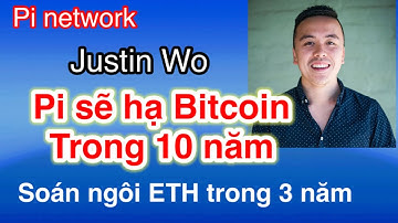 Pi network - Pi sẽ hạ Bitcoin trong 10 năm| Justin Wu  dự án