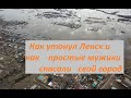 Наводнение Ленск. Как  спасал женщин и детей Александр Дробышев. Очень атмосферный рассказ