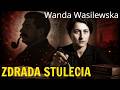 Dlaczego zdradziła ? Najmroczniejsza tajemnica Wandy Wasilewskiej