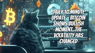 Daily 10 Minute Update - Bitcoin Shows Bullish Moment. The Volatility Has Changed