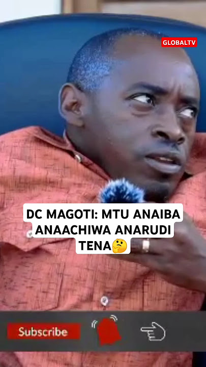 🤔DC MAGOTI: MTU ANAIBA ANAACHIWA KESHO ANARUDI TENA🤔🔥 #globaltv #shortsvideo #breaking #viralvideo