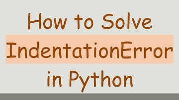 How to Solve IndentationError in Python