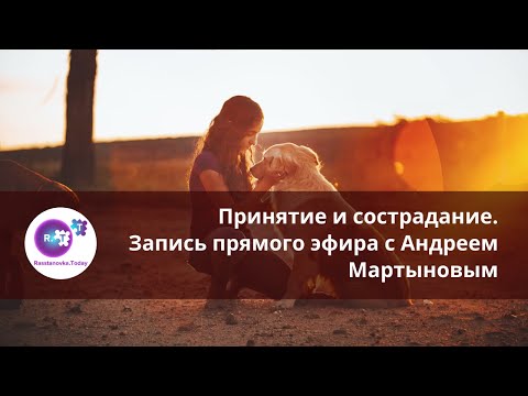 Принятие и сострадание. Запись прямого эфира с Андреем Мартыновым