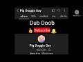 Dub doob guy is pig lol