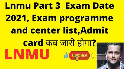 Lnmu Part 3 Exam Date 2021, Exam programme and center list,Admit card कब जारी होगा?