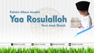 Ya Rosulalloh  - Anak Sholeh  || Koleksi Azzahir 2023