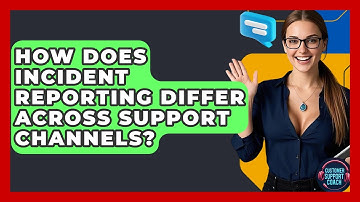 How Does Incident Reporting Differ Across Support Channels? - Customer Support Coach