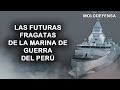 Las futuras fragatas de la Marina de Guerra del Perú /Parte I