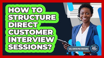 How To Structure Direct Customer Interview Sessions?