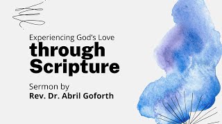 Experience God's LOVE through SCRIPTURE || Sermon series by Reverend Dr. Abril Goforth