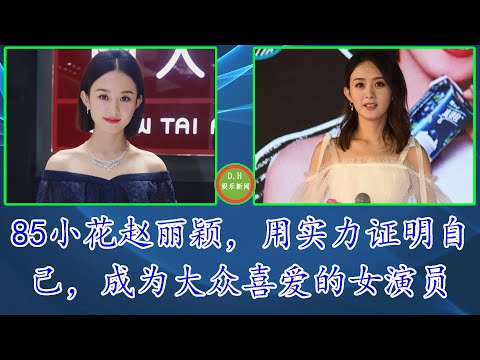 85小花赵丽颖，用实力证明自己，成为大众喜爱的女演员【 D.H娱乐新闻 】