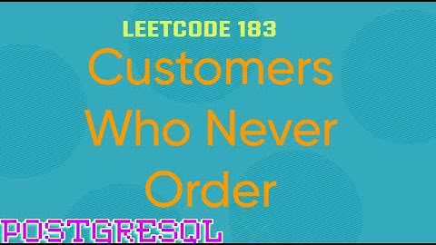 Leetcode # 183 - Customers who never Order (PostgreSQL)