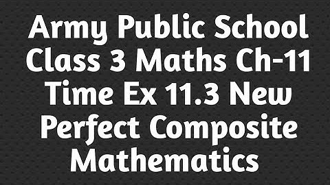 APS Class 3 Maths Unit-11 Time Ex-11.3 New Perfect Composite Mathematics|Grade 3 Ch-11Time Ex 11.3