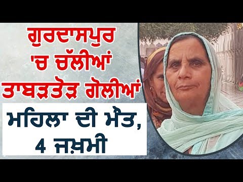 Gurdaspur में हुई Firing, महिला की मौत, 4 जख़्मी