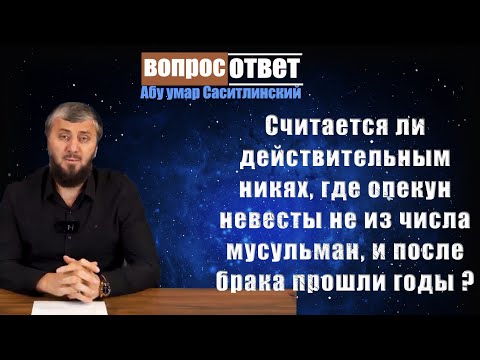 Считается ли действительным никях, где опекун невесты не из числа мусульман, и после брака прошли го