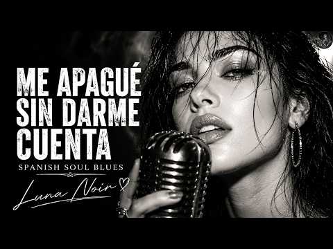 Me Apagué Sin Darme Cuenta - Spanish Soul Blues | Luna Noir