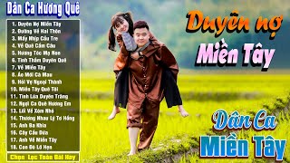 Duyên Nợ Miền Tây - Nhạc Trữ Tình Dân Ca Quê Hương Miền Tây Hay Nhất - Dân Ca Miền Tây Chọn Lọc