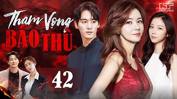 THAM VỌNG BÁO THÙ - Tập 42 [Thuyết Minh] | Phim Hàn Quốc Trả Thù Cực Gay Cấn Mới Nhất 2025