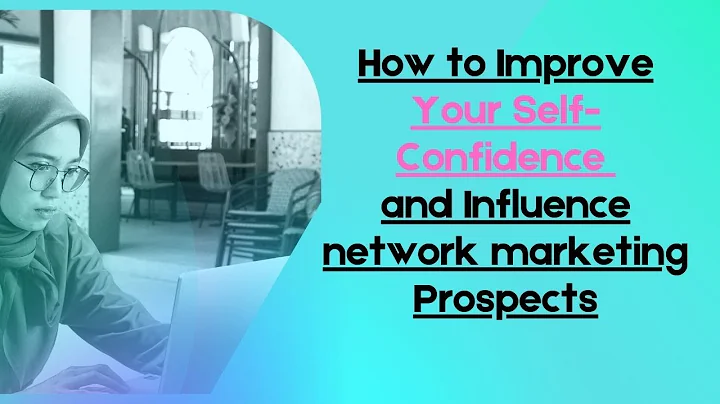 How to Improve Your Self Confidence and Influence Network Marketing Prospects