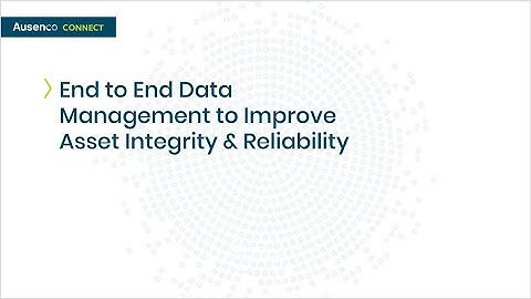End to End Data Management to Improve Asset Integrity & Reliability