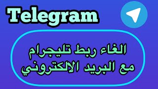 الغاء ربط تليجرام مع البريد الالكتروني /طريقة الغاء ربط  تليجرام مع البريد الالكتروني