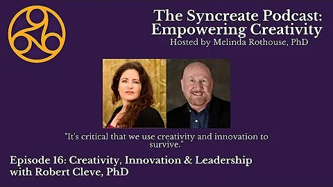Syncreate Podcast Episode 16 [FULL VIDEO]: Creativity, Innovation & Leadership w/ Robert Cleve, PhD