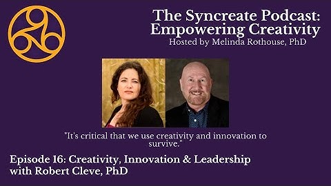 Syncreate Podcast Episode 16 [FULL VIDEO]: Creativity, Innovation & Leadership w/ Robert Cleve, PhD