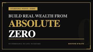 How To Build Wealth From Absolute Zero (No Inheritance. No Luck. No Excuses.)