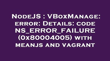NodeJS : VBoxManage: error: Details: code NS_ERROR_FAILURE (0x80004005) with meanjs and vagrant