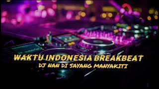 DJ NAN DI SAYANG MANYAKITI !!! SPESIAL REQ. OCU ALDIAN KT !!! WAKTU INDONESIA BREAKBEAT!!! ENGKOLL 
