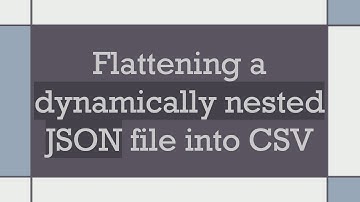 Flattening a dynamically nested JSON file into CSV