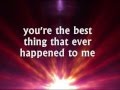 YOU'RE THE BEST THING THAT EVER HAPPENED TO ME - (Lyrics)