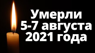 5 Потерь за 3 дня. Знаменитости ушедшие 5, 6 и 7 августа 2021 года