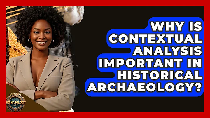 Why Is Contextual Analysis Important In Historical Archaeology? - Archaeology Quest