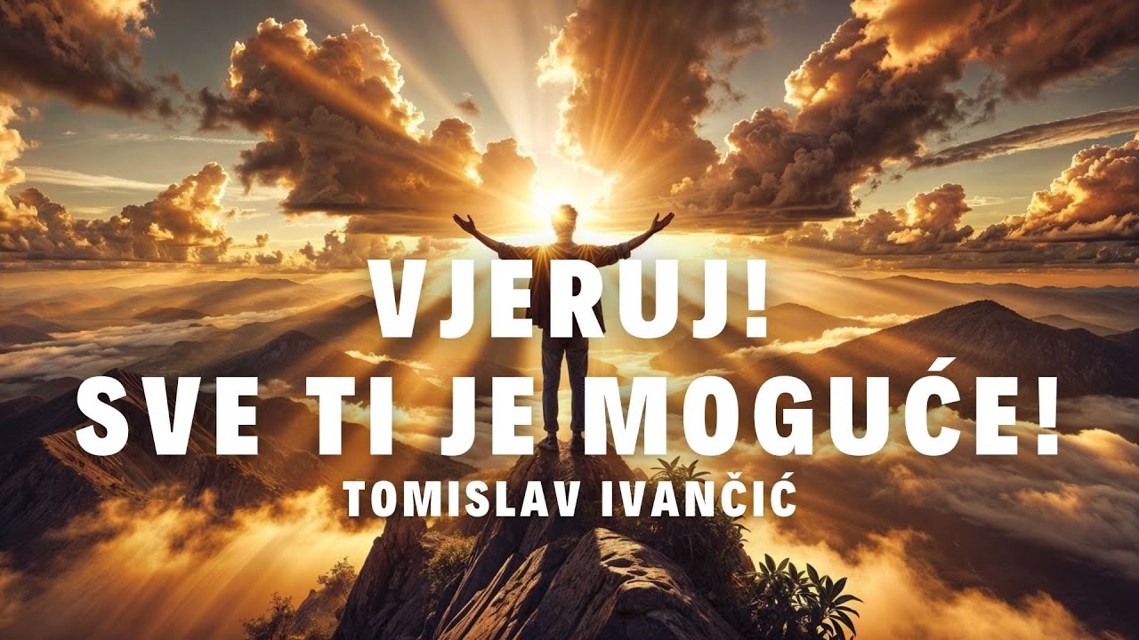 Tomislav Ivančić | VJERUJ - SVE ti je MOGUĆE!
