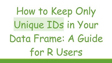 How to Keep Only Unique IDs in Your Data Frame: A Guide for R Users