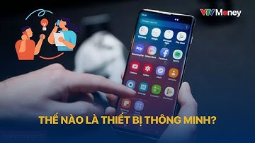 Thế nào là thiết bị thông minh? | VTVMoney