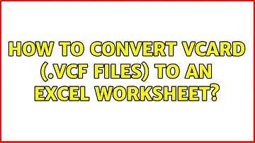 How to convert vcard (.vcf files) to an Excel Worksheet?