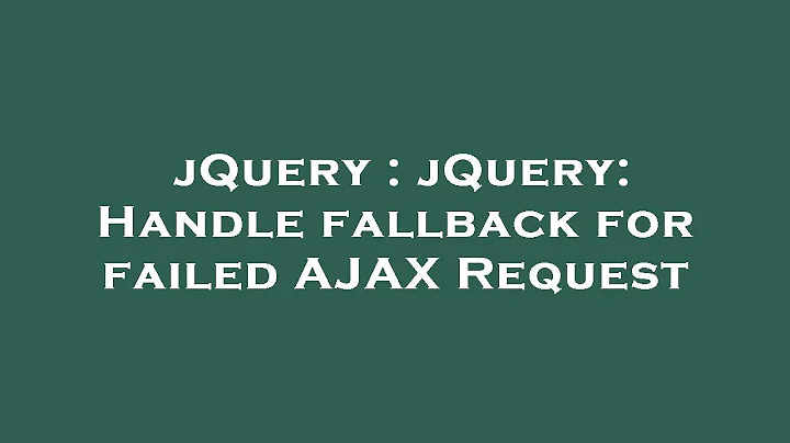 jQuery : jQuery: Handle fallback for failed AJAX Request
