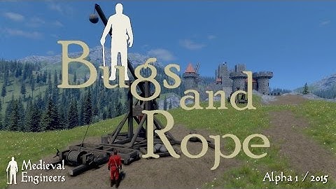Medieval Engineers: Bugs and Ropes