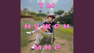 Ты нужен мне